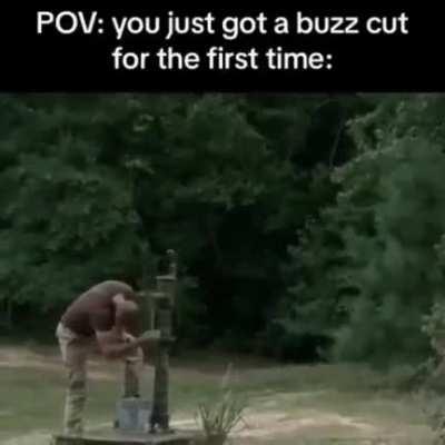 POV: you just got the buzz cut for the first time