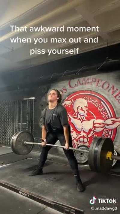 That awkward moment when you max out and piss yourself
