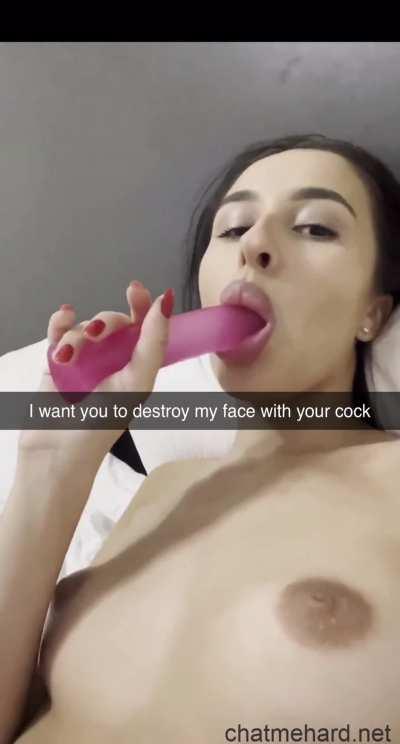I want you to destroy my face with your huge cock