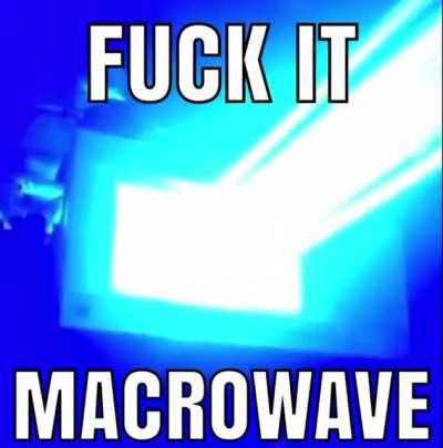 Macrowave, the source of your enemies
