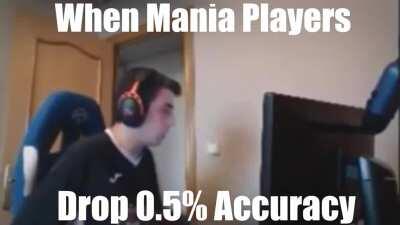 Mania players when they drop 0.5 accuracy