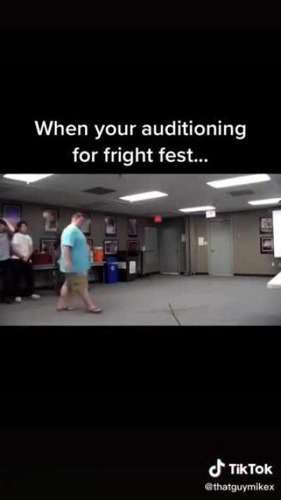 When your auditioning for fright fest...