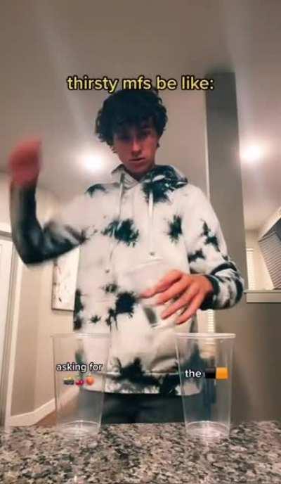 Well thats what thirsty mfs do