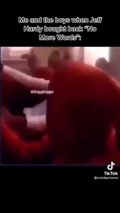 Me and the boys when Jeff hardy brung no more words