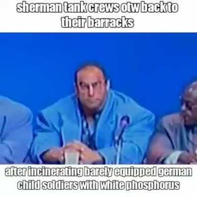 Sherman tank crews with that sigma grindset