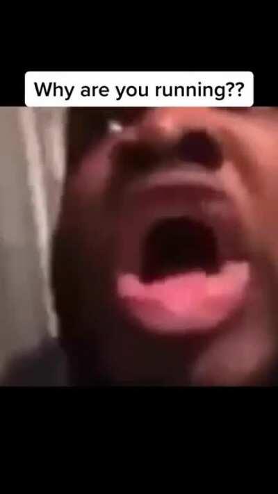 Why are you running?!