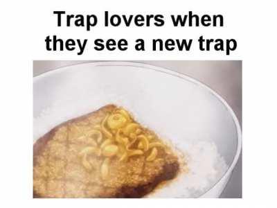 Trap lovers when they see a new trap