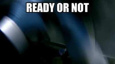 Ready or Not be like: