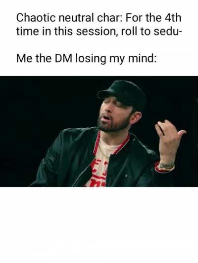 I made a meme about the pain of DMing with a crazy char.