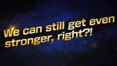 We can still get even stronger, right?!