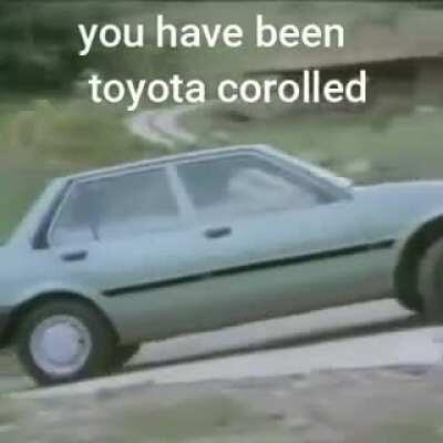 You just got toyota corolled 😂😂