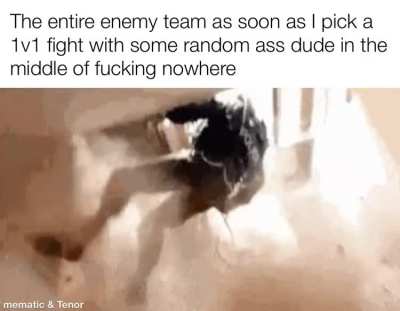 First of all, where the fuck did you come from, second of all, can’t you wait your fucking turn?