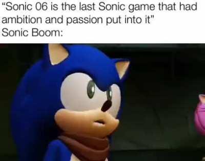 Sonic Boom was gonna be a totally different Sonic game until Sega stepped in. It had tons of love put into it yet it doesnt get respect like Sonic 06 does. :/