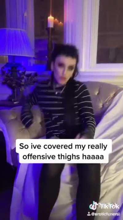 I’m sure it was just the thighs they found disturbing 😳