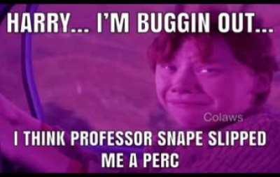 You're a pothead Harry!