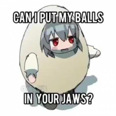 Balls in yo jaws~