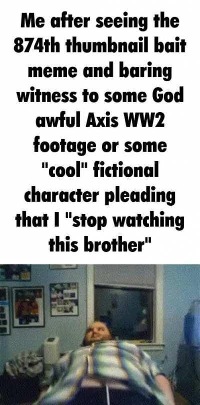 What do you mean putting porn in the thumbnail and switching it to loud military music isn't funny?