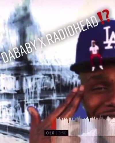 Yall rocking with dababy x radiohead⁉️⁉️