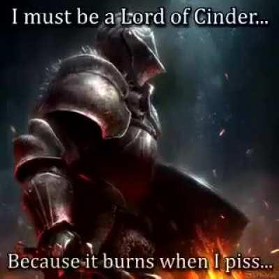 I must be a lord of cinder…