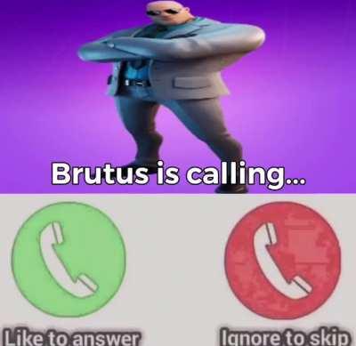Brutus is calling...