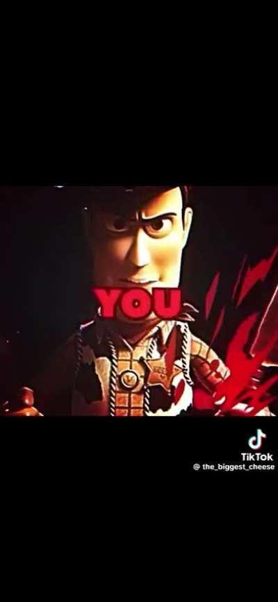 Calm down woody, were your friends shut up buzz ill kill you sorry pal, but can we make amends? shut up slink Im going to kill you. Why can we just talk it out? Not this time Bo. Woody oh Woody where have you been? Too late Andy I'm killing you slow.