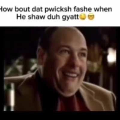 Ow bout dat pwicksh facshe wen he shaw duh gyatt🤓