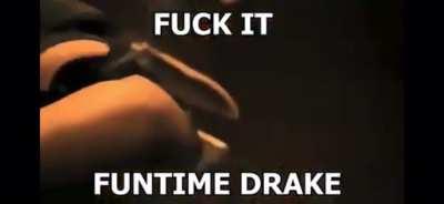 Funtime Drake!1!!1!1(REAL NOT CLICKBAIT)