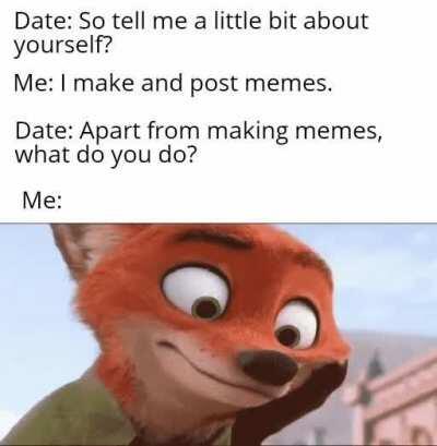 I dont have any other qualities except making memes :o