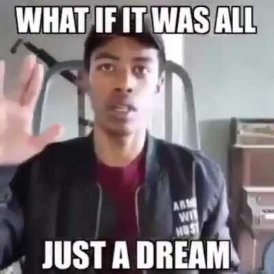 Was it all just a dream?
