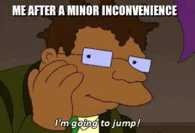 Something happens. Me: