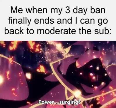 Ban's over weebs, time to get back to work.