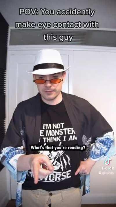 POV: You accidently make eye contact with this guy