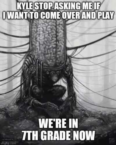 cmon kyle😡😡😡 were not kids anymoer were 13😡🤬