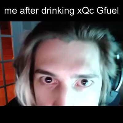 me after drinking xQc Gfuel