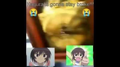 Kagura be getting no money 😭😭😭