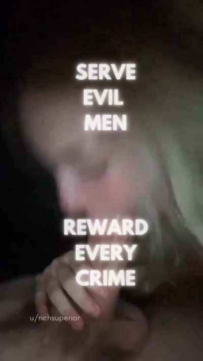 This is your only purpose, to serve us evil men.