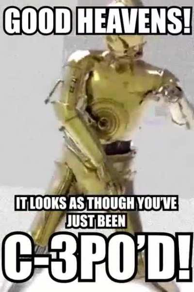 I wish I'd get C-3PO'd 😩😩😩