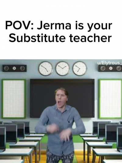 POV:Jerma is your substitute teacher 