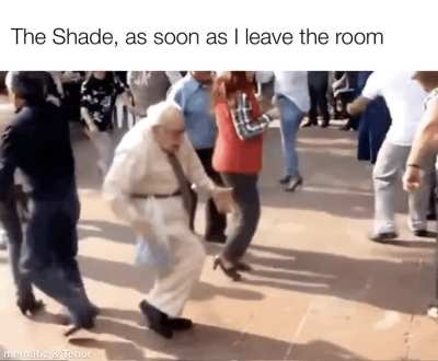 The shade as soon as I leave the room