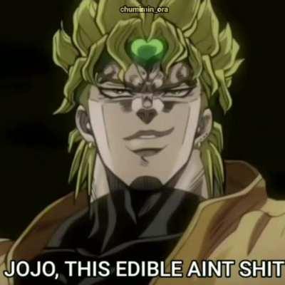 JOJO! THIS EDIBLE AIN'T SHIT! (credits: chumimin_ora)