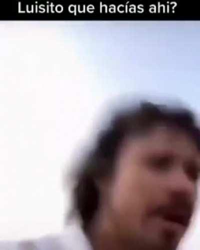 Nooo Luisito rompiste la cuarentena