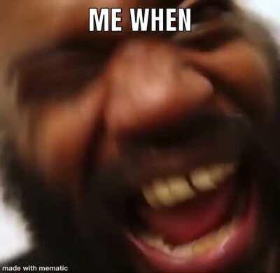 Me when uhh