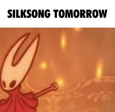 SILKSONG TOMORROW RAAAHHH