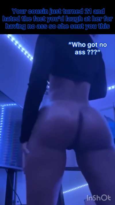 Who got no ass ??? (Caption )