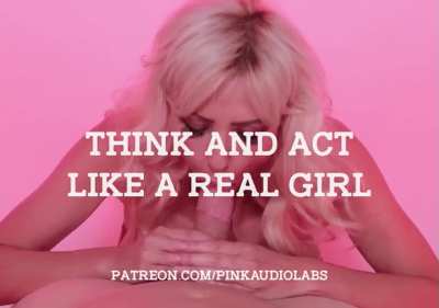 Think and act like a real girl.