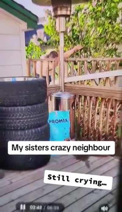 Nut job neighbors throws fit when she doesn’t get her way.