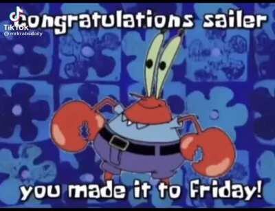 Just a congratulations for making it to Friday