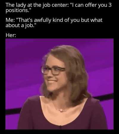I just need a job ma'am