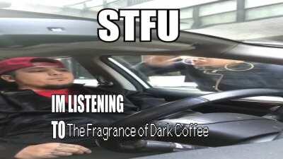 STFU im listening to fragrance of dark coffee