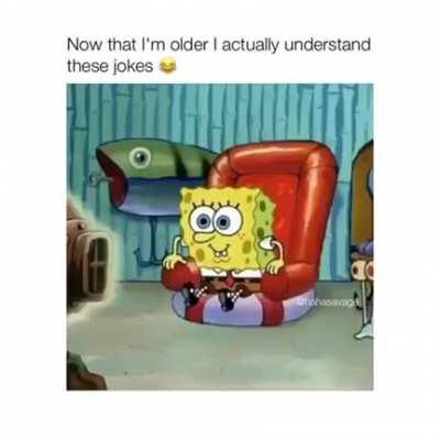 I’m so happy I’m in my 20’s and understand kid show adult jokes now